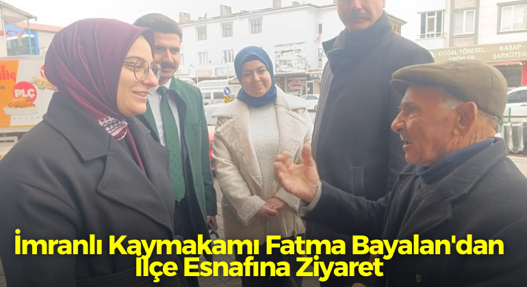 İmranlı Kaymakamı Fatma Bayalan’dan İlçe Esnafına Ziyaret