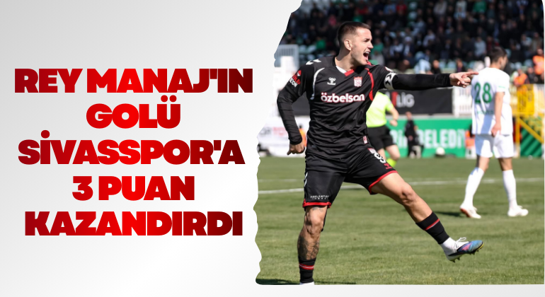 Rey Manaj’ın Golü Sivasspor’a 3 Puan Kazandırdı