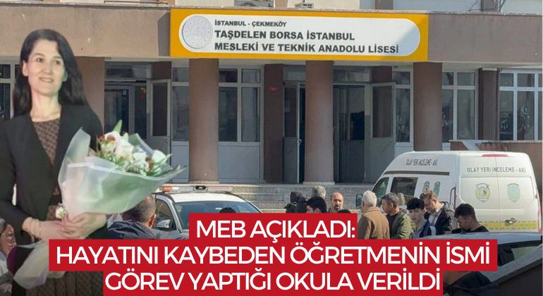 MEB Açıkladı: Hayatını Kaybeden Öğretmenin İsmi Görev Yaptığı Okula Verildi