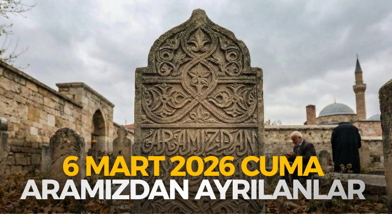 6 MART 2026 CUMA  ARAMIZDAN AYRILANLAR