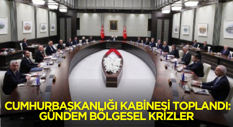 Cumhurbaşkanlığı Kabinesi Toplandı: Gündem Bölgesel Krizler