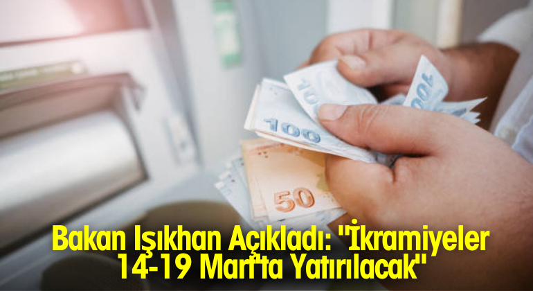 Bakan Işıkhan Açıkladı: “İkramiyeler 14-19 Mart’ta Yatırılacak”