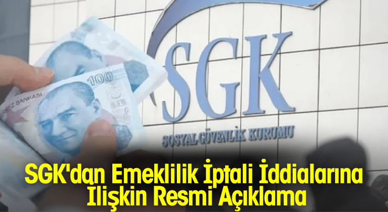 SGK’dan Emeklilik İptali İddialarına İlişkin Resmi Açıklama