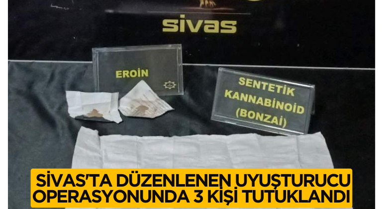 Sivas’ta Düzenlenen Uyuşturucu Operasyonunda 3 Kişi Tutuklandı