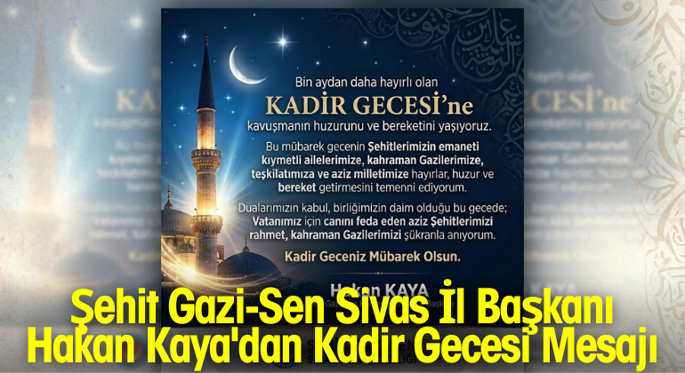 Şehit Gazi-Sen Sivas İl Başkanı Hakan Kaya’dan Kadir Gecesi Mesajı