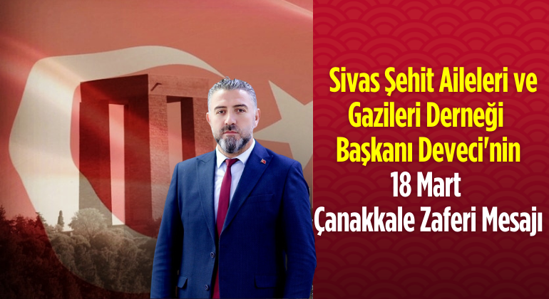 Sivas Şehit Aileleri ve Gazileri Derneği Başkanı Deveci’nin 18 Mart Mesajı