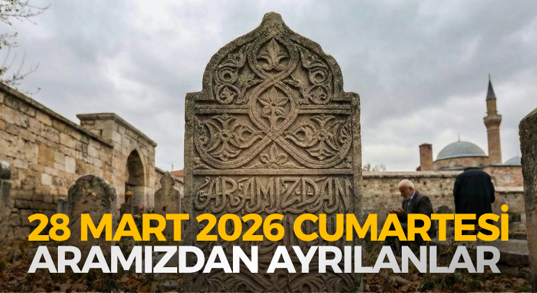 28 MART 2026 CUMARTESİ ARAMIZDAN AYRILANLAR