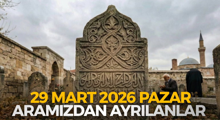 29 MART 2026 PAZAR ARAMIZDAN AYRILANLAR