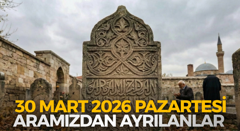 30 MART 2026 PAZARTESİ ARAMIZDAN AYRILANLAR