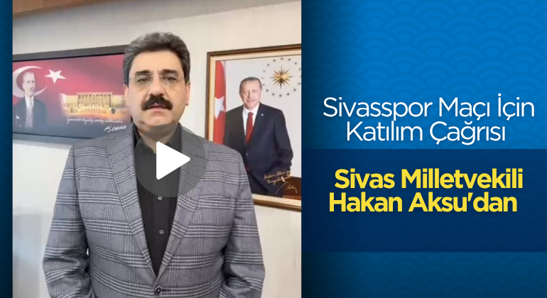 Sivas Milletvekili Hakan Aksu’dan Sivasspor Maçı İçin Katılım Çağrısı