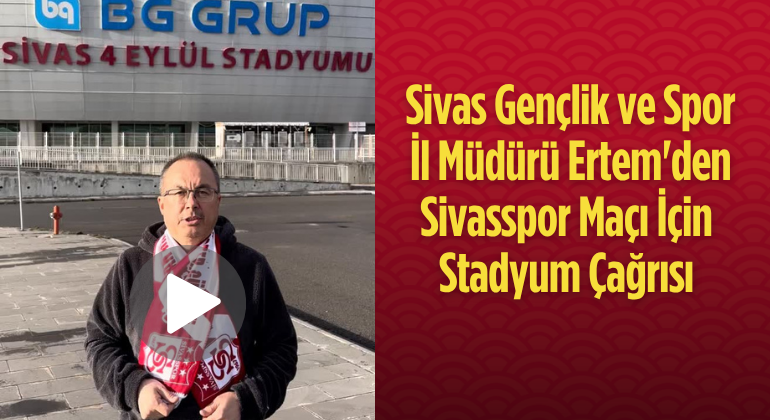 Sivas Gençlik ve Spor İl Müdürü Ertem’den Sivasspor Maçı İçin Stadyum Çağrısı