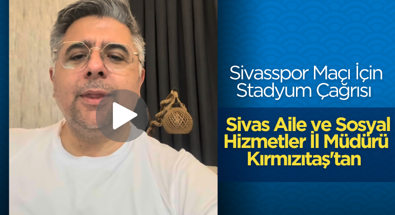 Sivas Aile ve Sosyal Hizmetler İl Müdürü Kırmızıtaş’tan Sivasspor Maçı İçin Stadyum Çağrısı