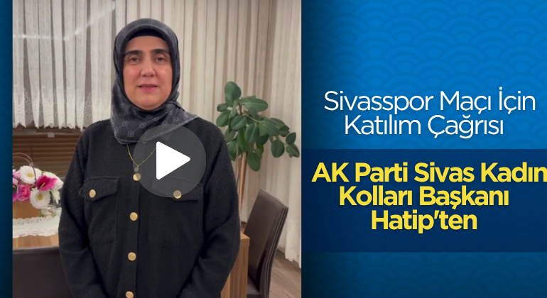 AK Parti Sivas Kadın Kolları Başkanı Hatip’ten Sivasspor Maçı İçin Katılım Çağrısı