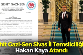 Şehit Gazi-Sen Sivas İl Temsilciliğine Hakan Kaya Atandı