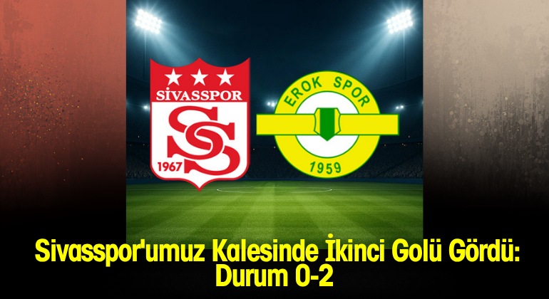 Sivasspor’umuz Kalesinde İkinci Golü Gördü: Durum 0-2