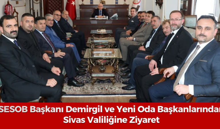 SESOB Başkanı Demirgil ve Yeni Oda Başkanlarından Sivas Valiliğine Ziyaret