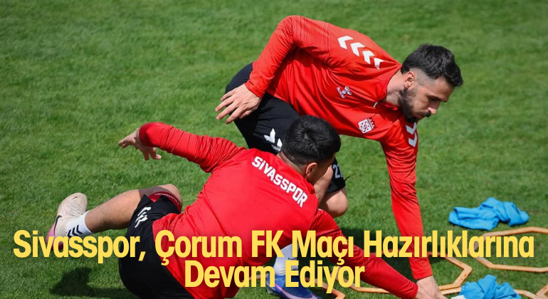 Sivasspor, Çorum FK Maçı Hazırlıklarına Devam Ediyor