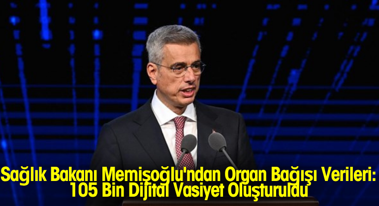 Sağlık Bakanı Memişoğlu’ndan Organ Bağışı Verileri: 105 Bin Dijital Vasiyet Oluşturuldu
