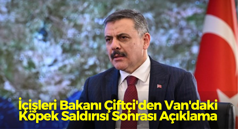 İçişleri Bakanı Çiftçi’den Van’daki Köpek Saldırısı Sonrası Açıklama