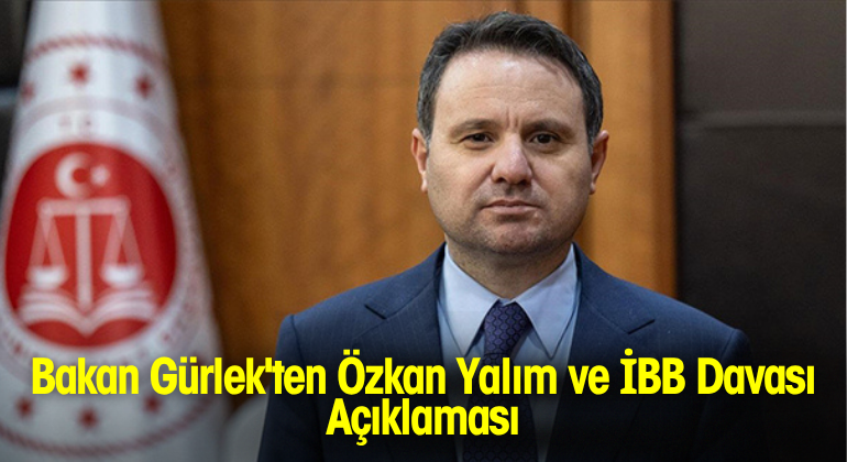 Bakan Gürlek’ten Özkan Yalım ve İBB Davası Açıklaması