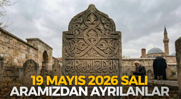 19 MAYIS 2026 SALI ARAMIZDAN AYRILANLAR