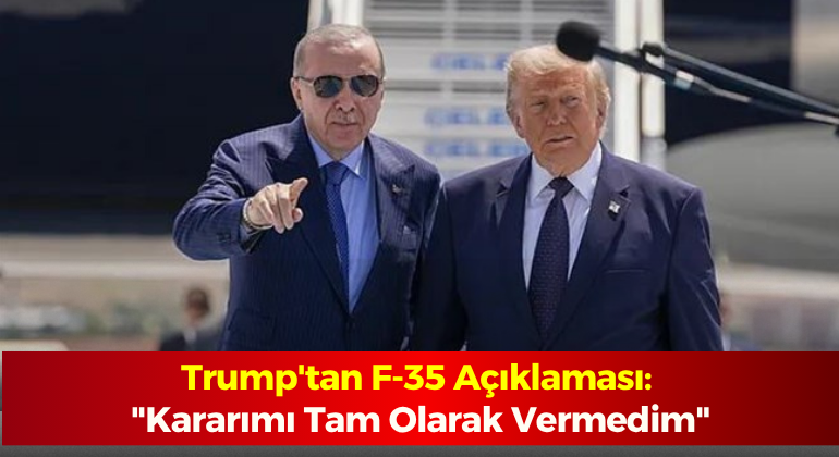 Trump’tan F-35 Açıklaması: “Kararımı Tam Olarak Vermedim”
