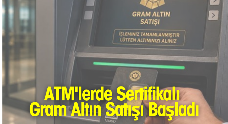 ATM’lerde Sertifikalı Gram Altın Satışı Başladı
