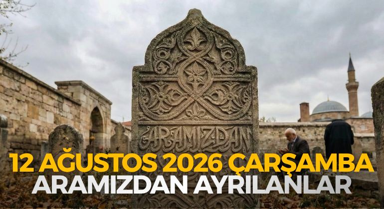 12 AĞUSTOS 2026 ÇARŞAMBA ARAMIZDAN AYRILANLAR 12 AĞUSTOS 2026 ÇARŞAMBA ARAMIZDAN AYRILANLAR