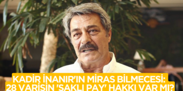 Kadir İnanır'ın Miras Bilmecesi: 28 Varisin 'Saklı Pay' Hakkı Var mı? 770X420 Haber Manşet şablonu770 x 420 piksel) - 2026-09-22T170512.580
